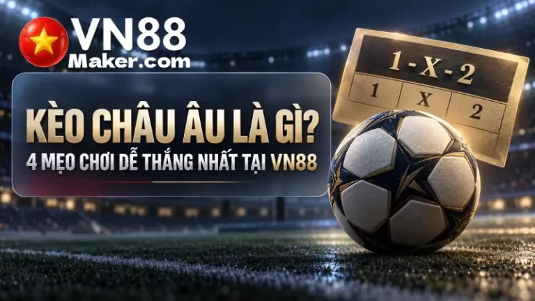 Kèo Châu Âu Là Gì? 4 Mẹo Chơi Dễ Thắng Nhất Tại VN88